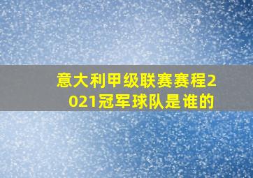 意大利甲级联赛赛程2021冠军球队是谁的