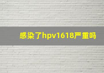 感染了hpv1618严重吗