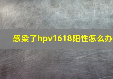 感染了hpv1618阳性怎么办