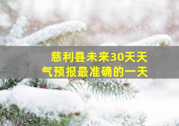 慈利县未来30天天气预报最准确的一天