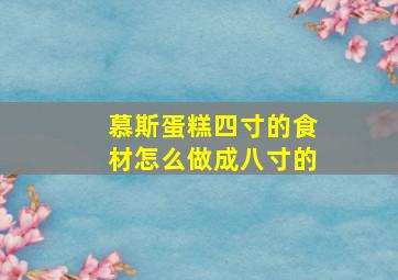 慕斯蛋糕四寸的食材怎么做成八寸的