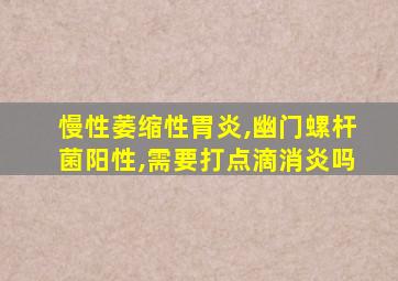 慢性萎缩性胃炎,幽门螺杆菌阳性,需要打点滴消炎吗