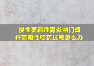 慢性萎缩性胃炎幽门螺杆菌阳性吃药过敏怎么办