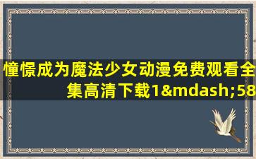 憧憬成为魔法少女动漫免费观看全集高清下载1—58话