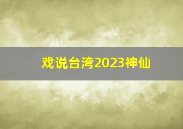 戏说台湾2023神仙