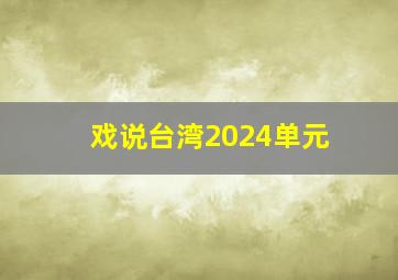 戏说台湾2024单元