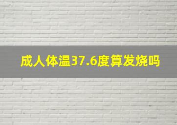 成人体温37.6度算发烧吗