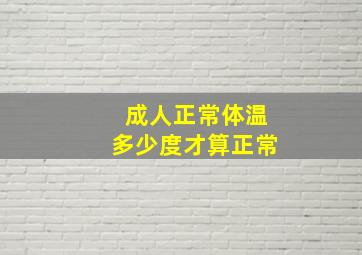 成人正常体温多少度才算正常