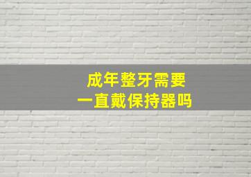 成年整牙需要一直戴保持器吗