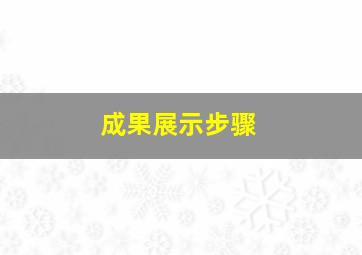 成果展示步骤