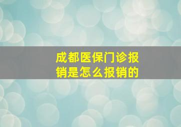 成都医保门诊报销是怎么报销的