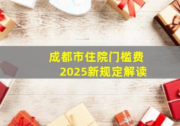 成都市住院门槛费2025新规定解读