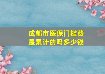 成都市医保门槛费是累计的吗多少钱