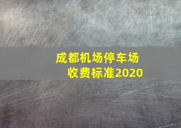 成都机场停车场收费标准2020