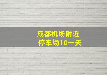 成都机场附近停车场10一天