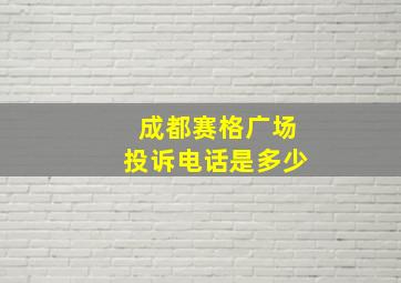 成都赛格广场投诉电话是多少