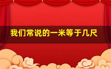 我们常说的一米等于几尺