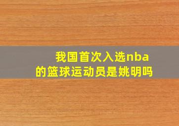 我国首次入选nba的篮球运动员是姚明吗