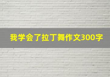 我学会了拉丁舞作文300字