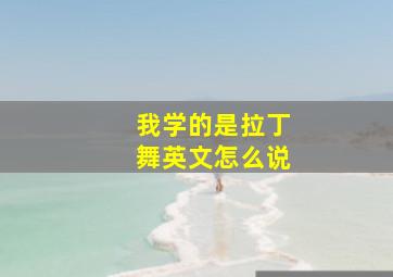 我学的是拉丁舞英文怎么说