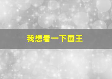 我想看一下国王