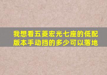 我想看五菱宏光七座的低配版本手动挡的多少可以落地