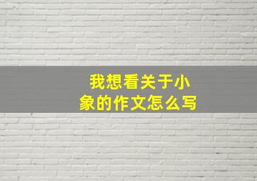 我想看关于小象的作文怎么写