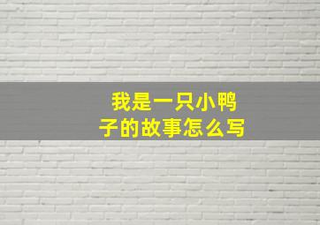 我是一只小鸭子的故事怎么写