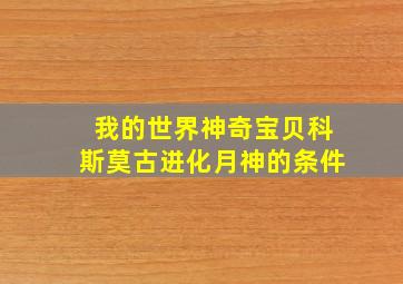 我的世界神奇宝贝科斯莫古进化月神的条件