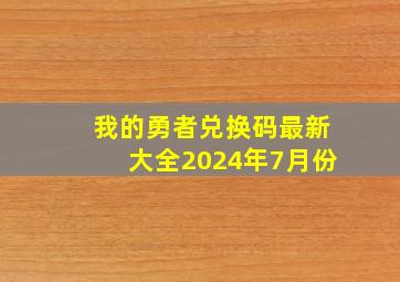 我的勇者兑换码最新大全2024年7月份