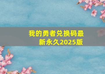 我的勇者兑换码最新永久2025版