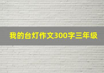 我的台灯作文300字三年级