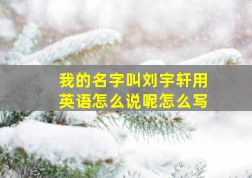 我的名字叫刘宇轩用英语怎么说呢怎么写