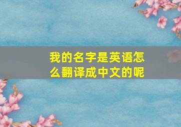 我的名字是英语怎么翻译成中文的呢