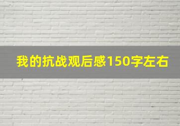 我的抗战观后感150字左右