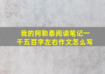 我的阿勒泰阅读笔记一千五百字左右作文怎么写