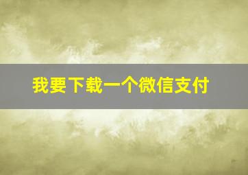 我要下载一个微信支付