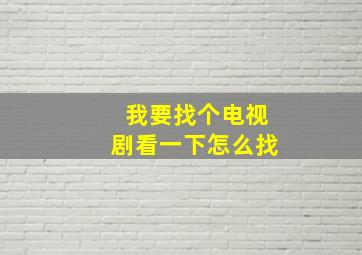 我要找个电视剧看一下怎么找