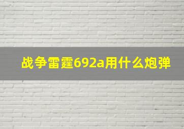 战争雷霆692a用什么炮弹