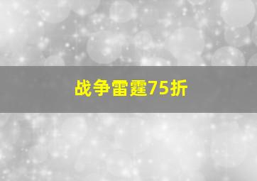 战争雷霆75折