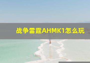 战争雷霆AHMK1怎么玩