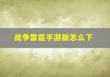 战争雷霆手游版怎么下