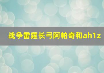 战争雷霆长弓阿帕奇和ah1z