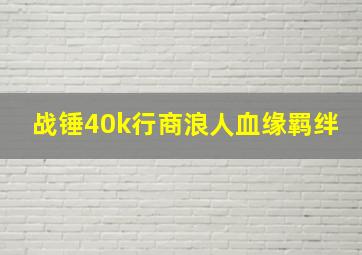 战锤40k行商浪人血缘羁绊