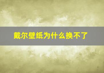 戴尔壁纸为什么换不了