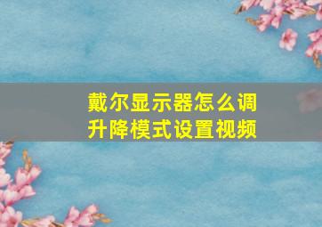 戴尔显示器怎么调升降模式设置视频