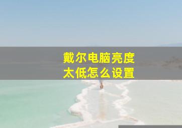 戴尔电脑亮度太低怎么设置