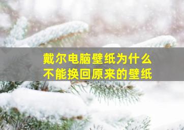 戴尔电脑壁纸为什么不能换回原来的壁纸