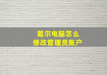 戴尔电脑怎么修改管理员账户