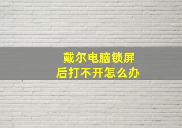 戴尔电脑锁屏后打不开怎么办